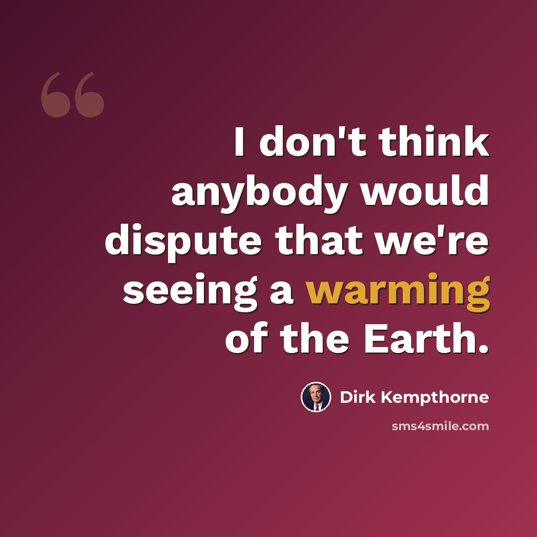 “I don't think anybody would dispute that we're seeing a warming of the Earth.” quote by Dirk Kempthorne