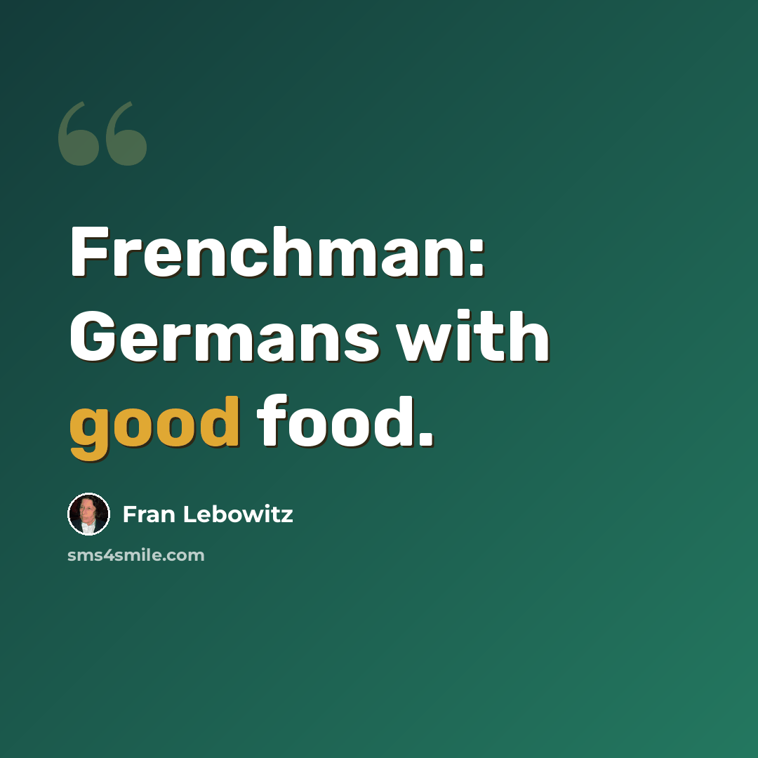 “Frenchman: Germans with good food.” quote by Fran Lebowitz
