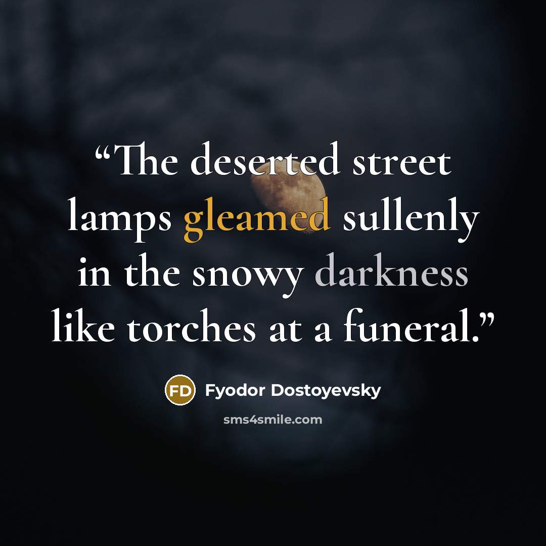 “The deserted street lamps gleamed sullenly in the snowy darkness like torches at a funeral.” quote by Fyodor Dostoyevsky