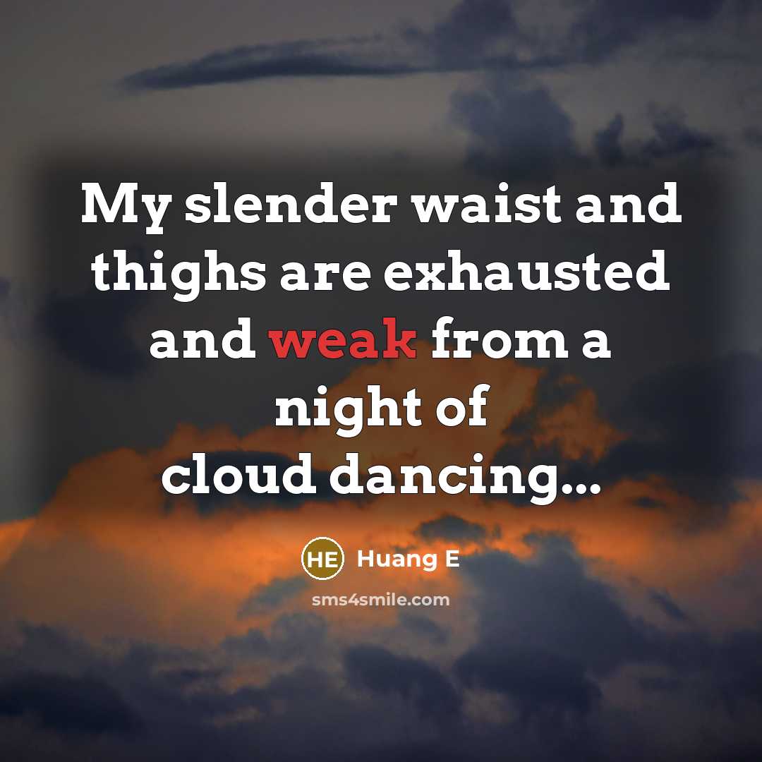 “My slender waist and thighs are exhausted and weak from a night of cloud dancing...” quote by Huang E