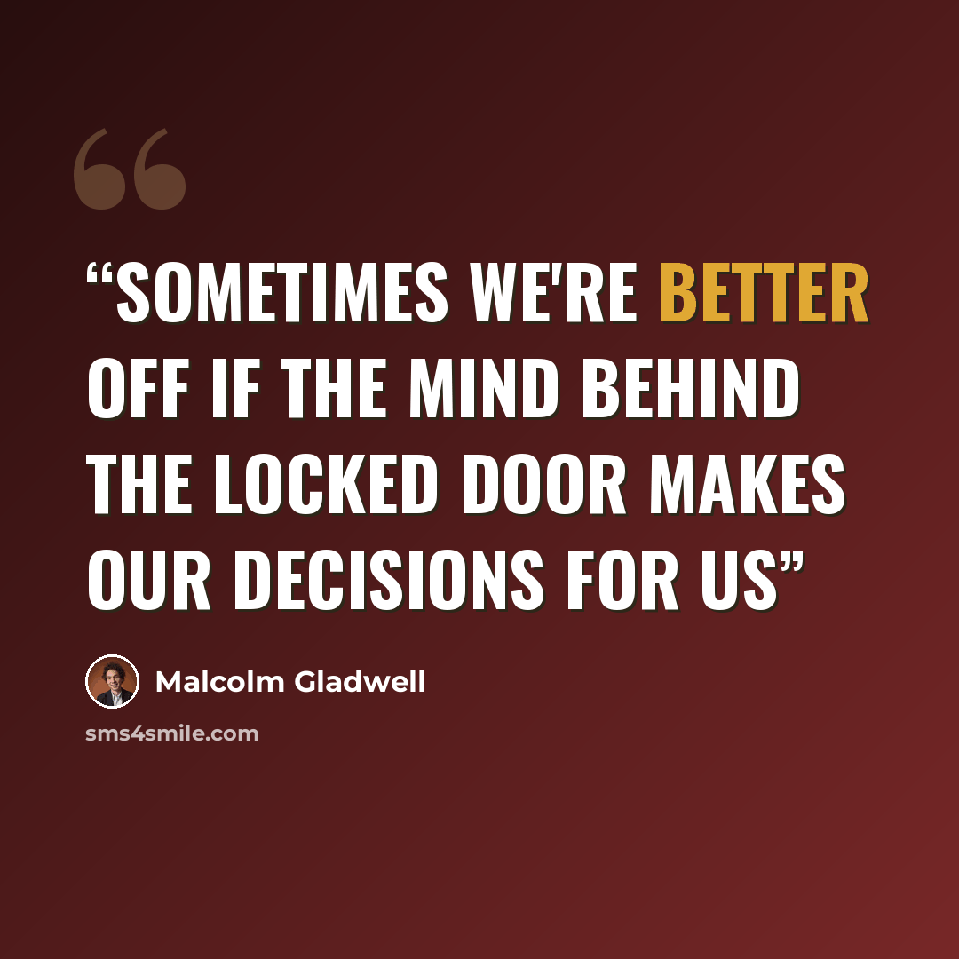 “Sometimes we're better off if the mind behind the locked door makes our decisions for us” quote by Malcolm Gladwell