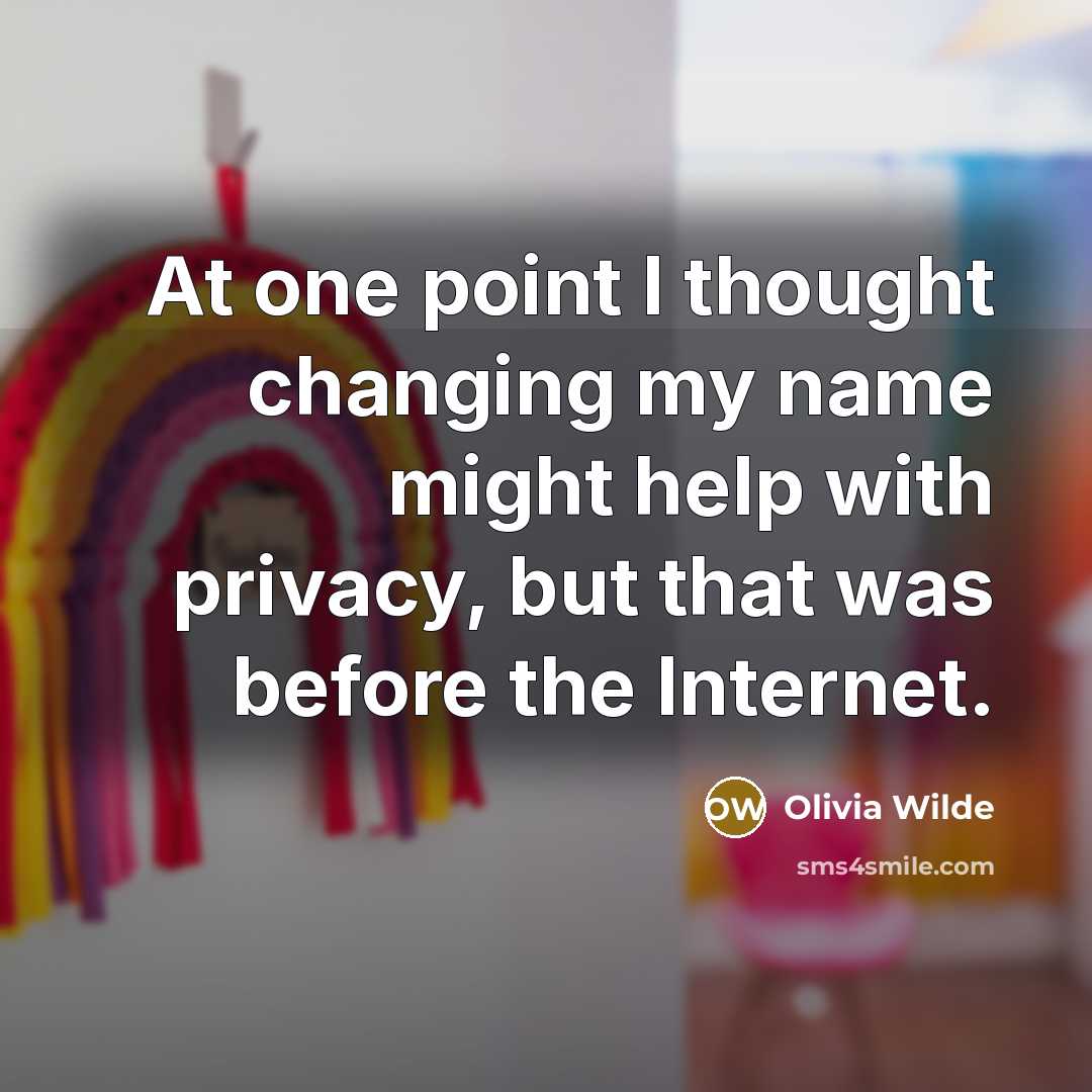 “At one point I thought changing my name might help with privacy, but that was before the Internet.” quote by Olivia Wilde
