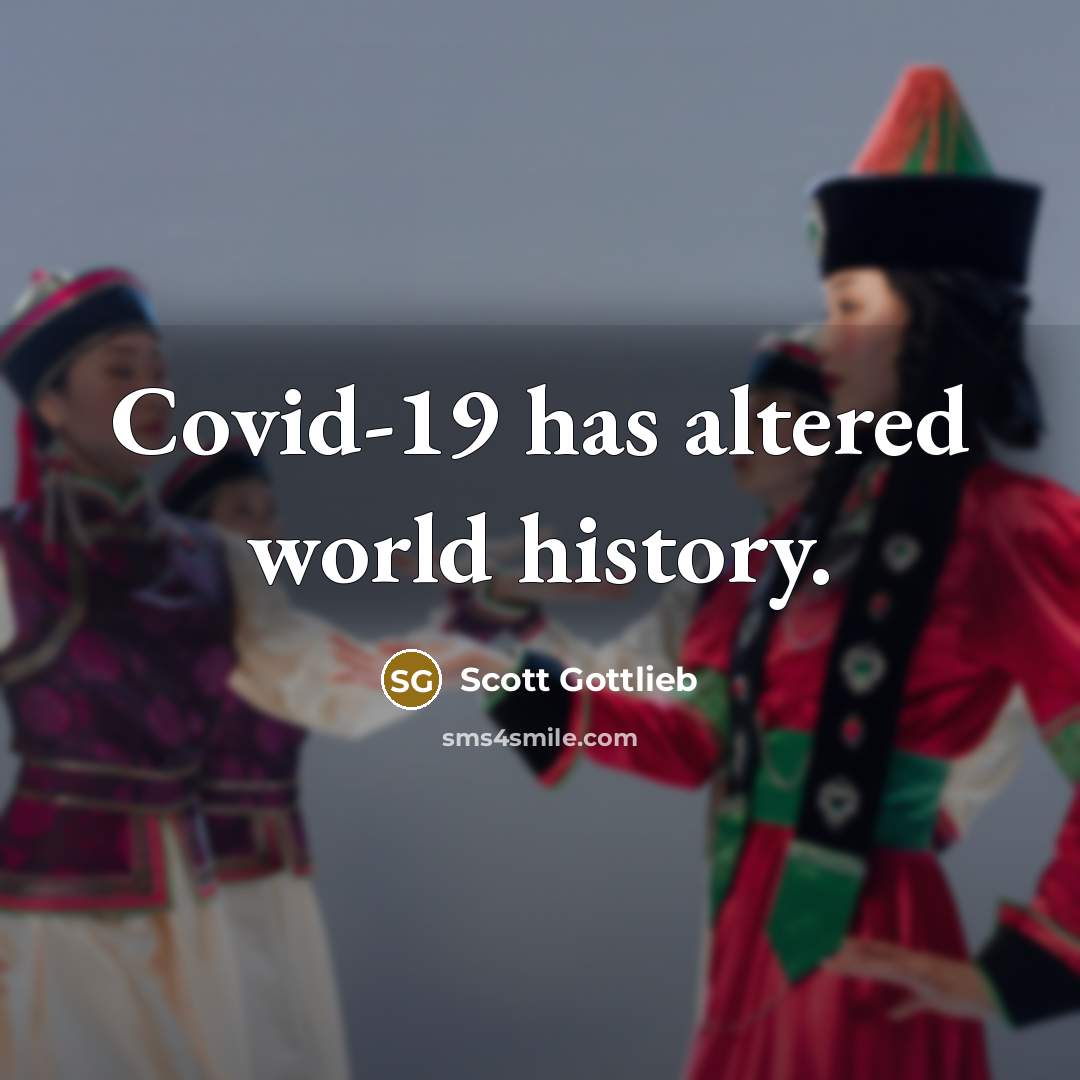 “Covid-19 has altered world history.” quote by Scott Gottlieb