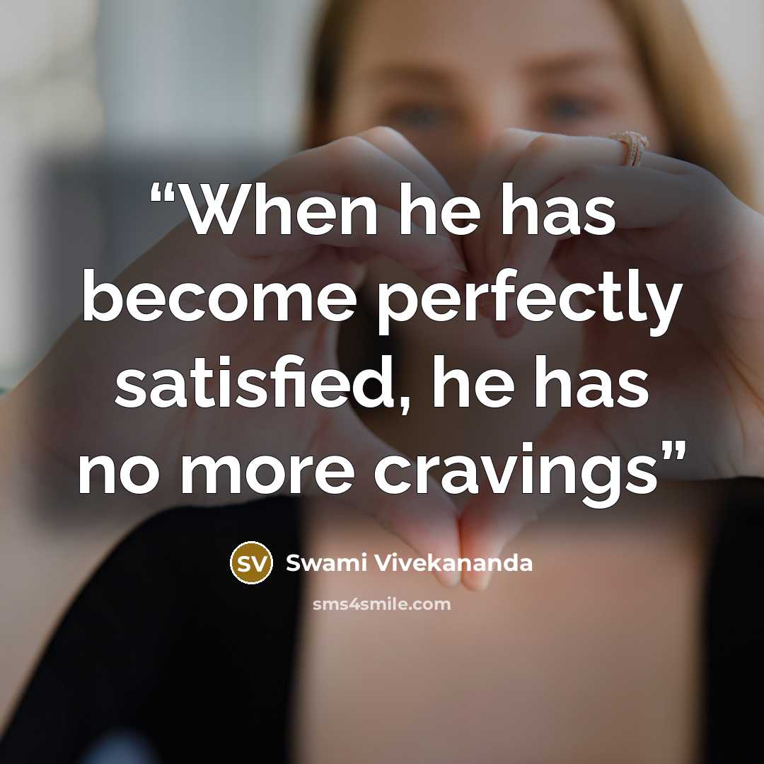 “When he has become perfectly satisfied, he has no more cravings” quote by Swami Vivekananda
