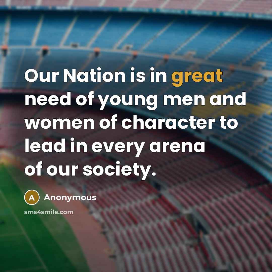 “Our Nation is in great need of young men and women of character to lead in every arena of our society.” quote by Anonymous