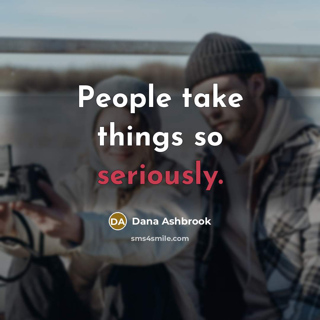 “People take things so seriously.” quote by Dana Ashbrook