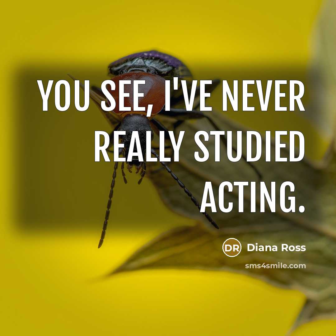 “You see, I've never really studied acting.” quote by Diana Ross