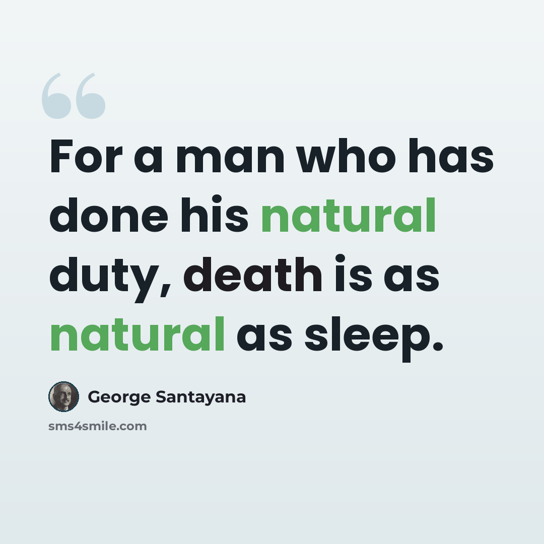 “For a man who has done his natural duty, death is as natural as sleep.” quote by George Santayana