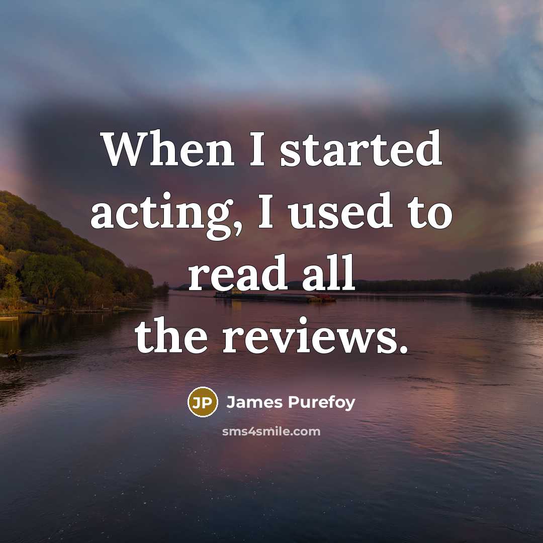 “When I started acting, I used to read all the reviews.” quote by James Purefoy