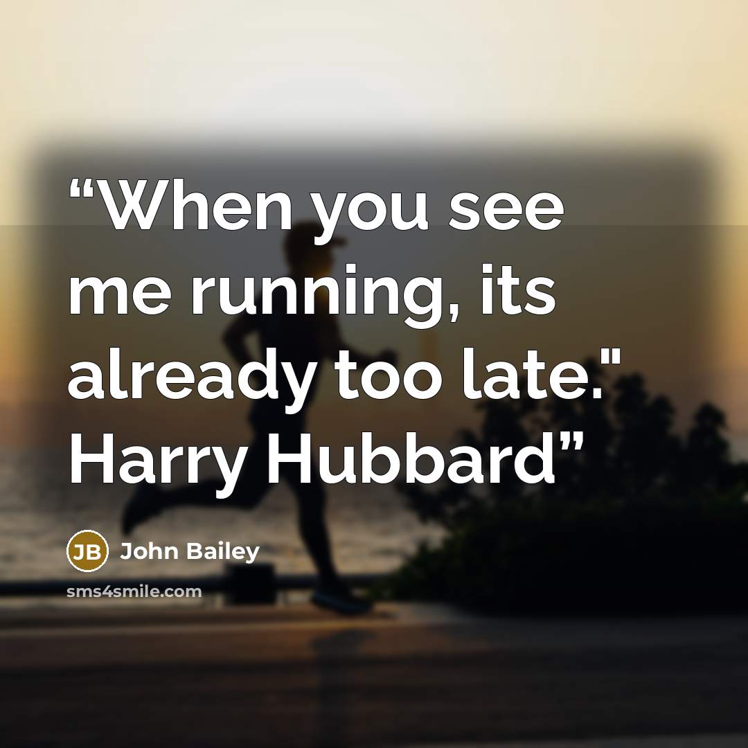 “When you see me running, its already too late." Harry Hubbard” quote by John Bailey