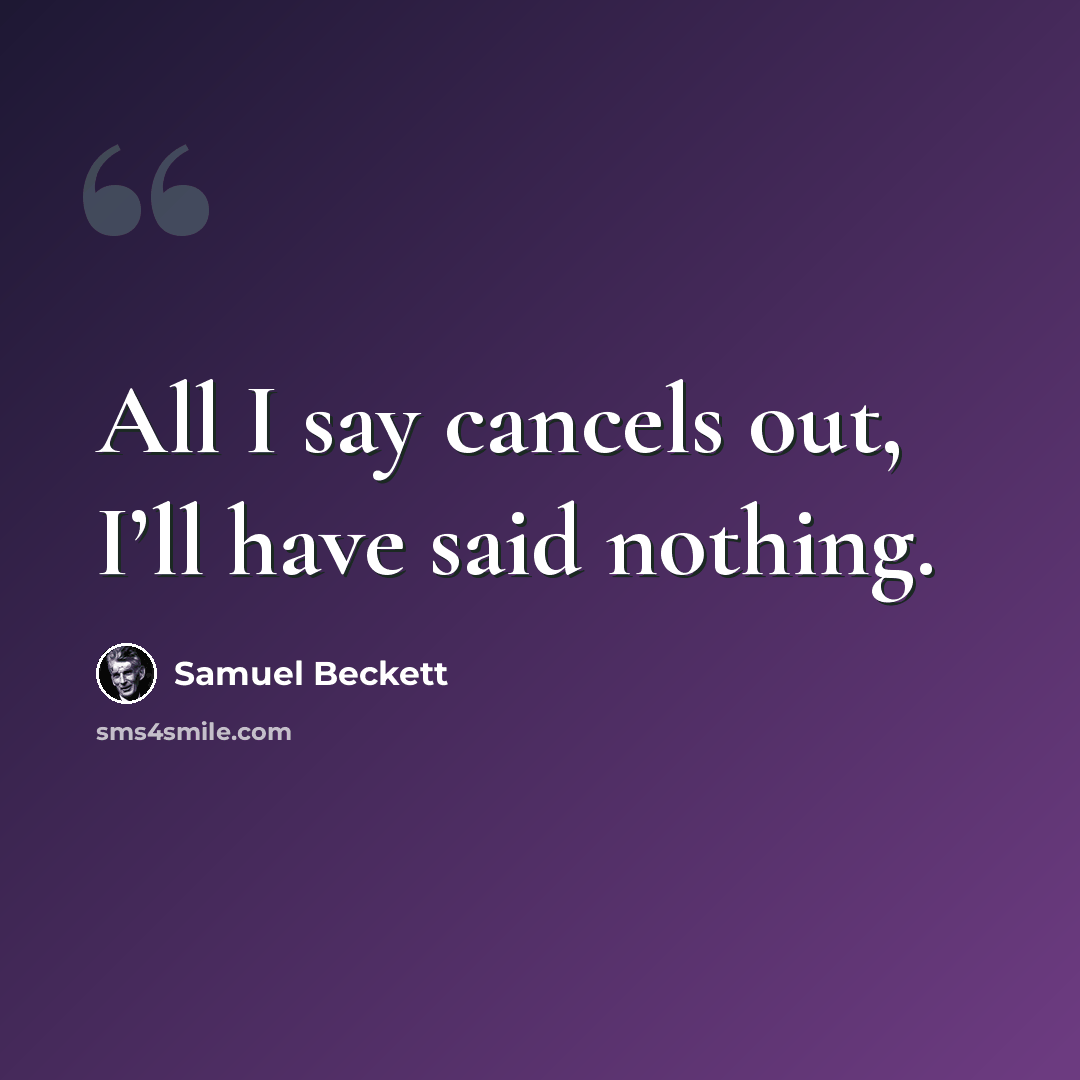 “All I say cancels out, I’ll have said nothing.” quote by Samuel Beckett