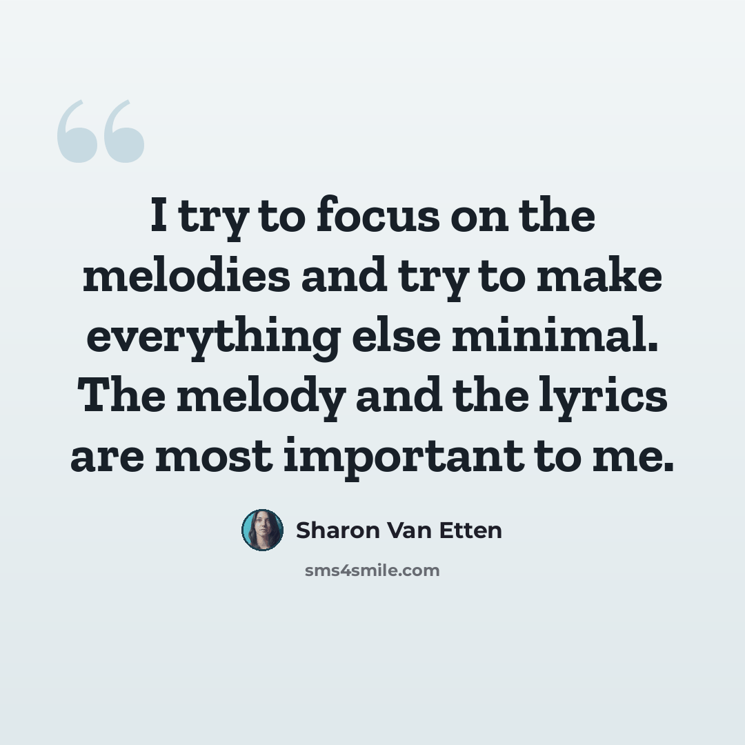“I try to focus on the melodies and try to make everything else minimal. The melody and the lyrics are most important to me.” quote by Sharon Van Etten