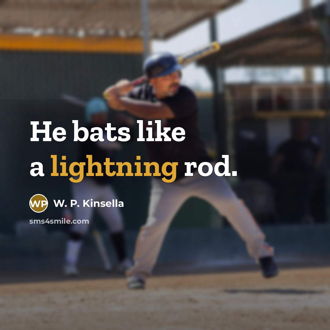 “He bats like a lightning rod.” quote by W. P. Kinsella