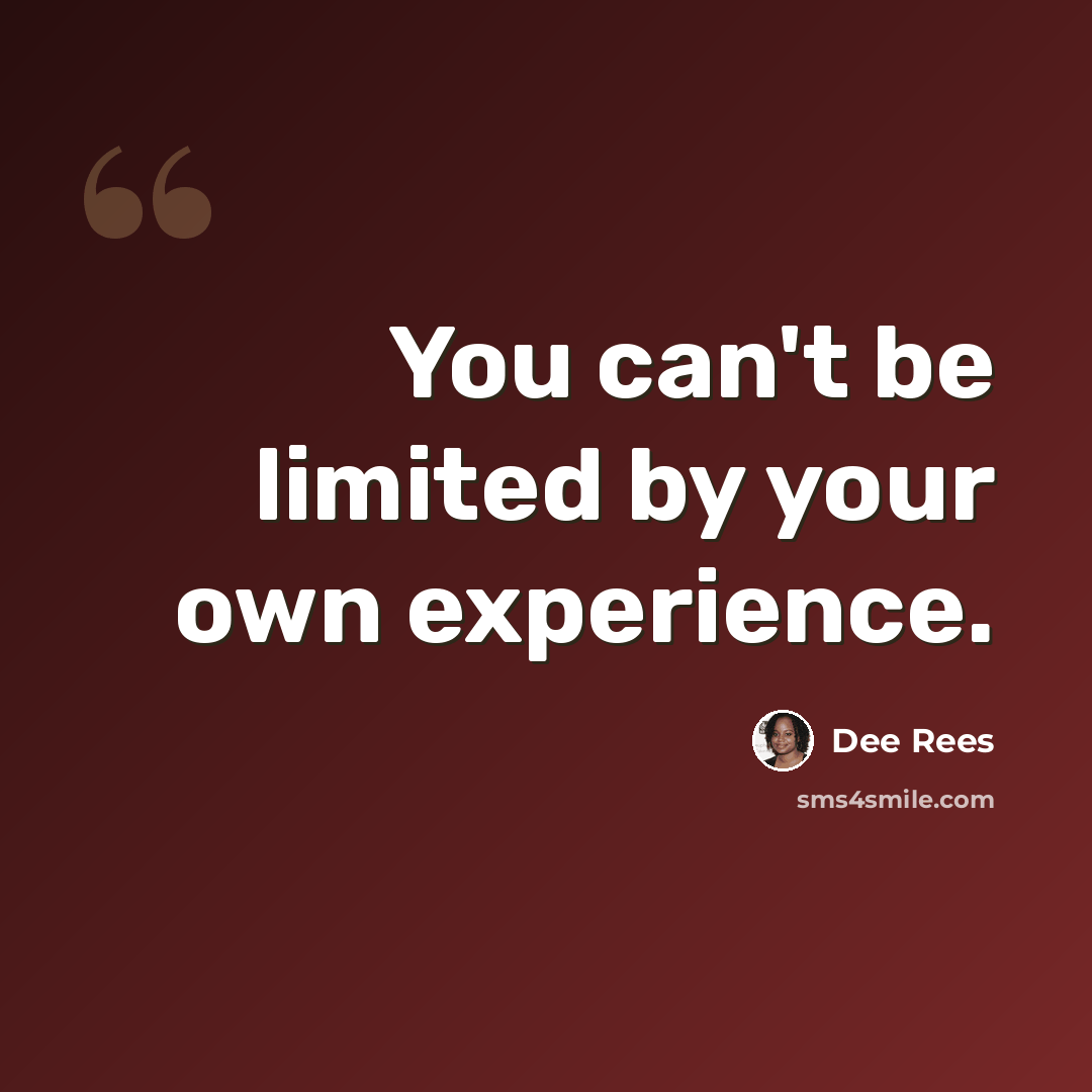 “You can't be limited by your own experience.” quote by Dee Rees