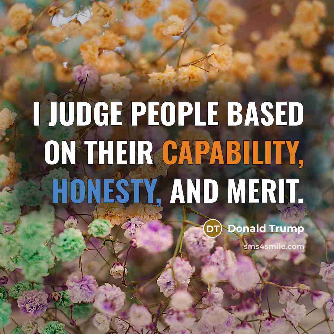 “I judge people based on their capability, honesty, and merit.” quote by Donald Trump