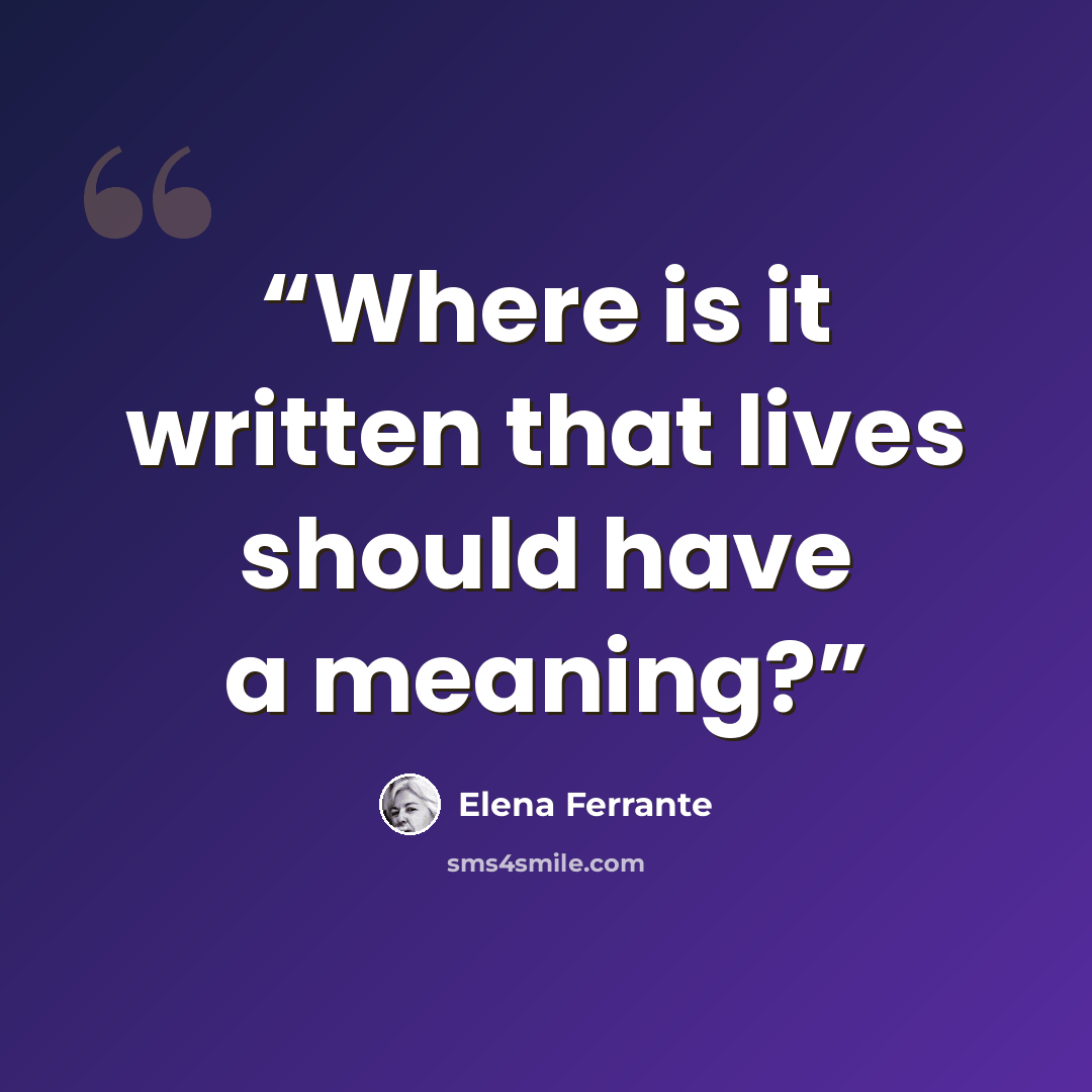 “Where is it written that lives should have a meaning?” quote by Elena Ferrante