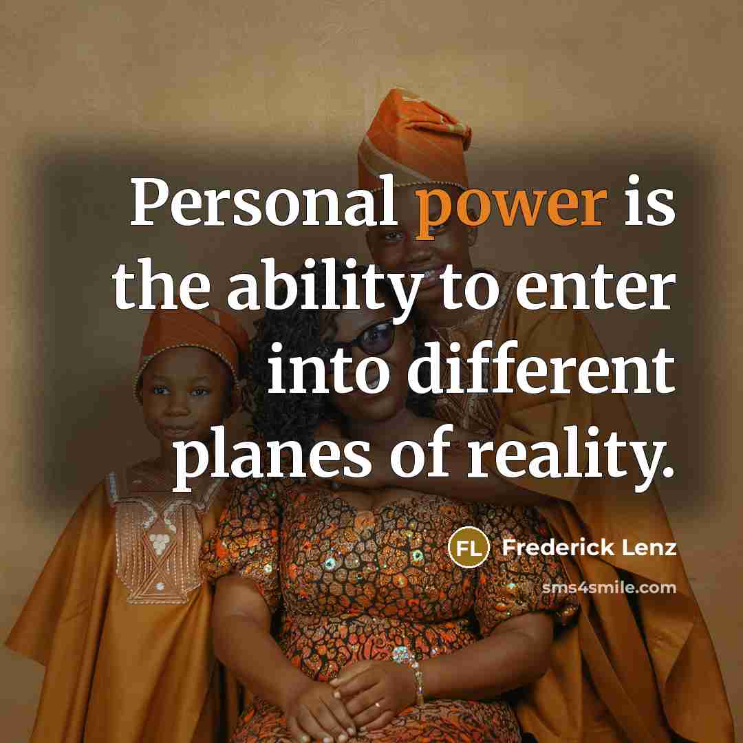 “Personal power is the ability to enter into different planes of reality.” quote by Frederick Lenz