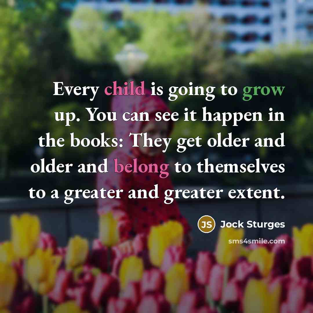 “Every child is going to grow up. You can see it happen in the books: They get older and older and belong to themselves to a greater and greater extent.” quote by Jock Sturges