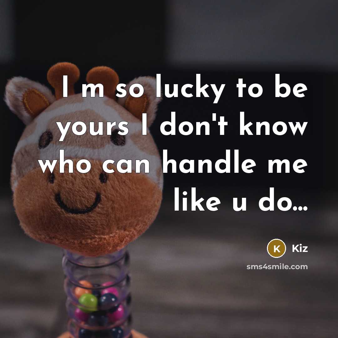 “I m so lucky to be yours I don't know who can handle me like u do...” quote by Kiz