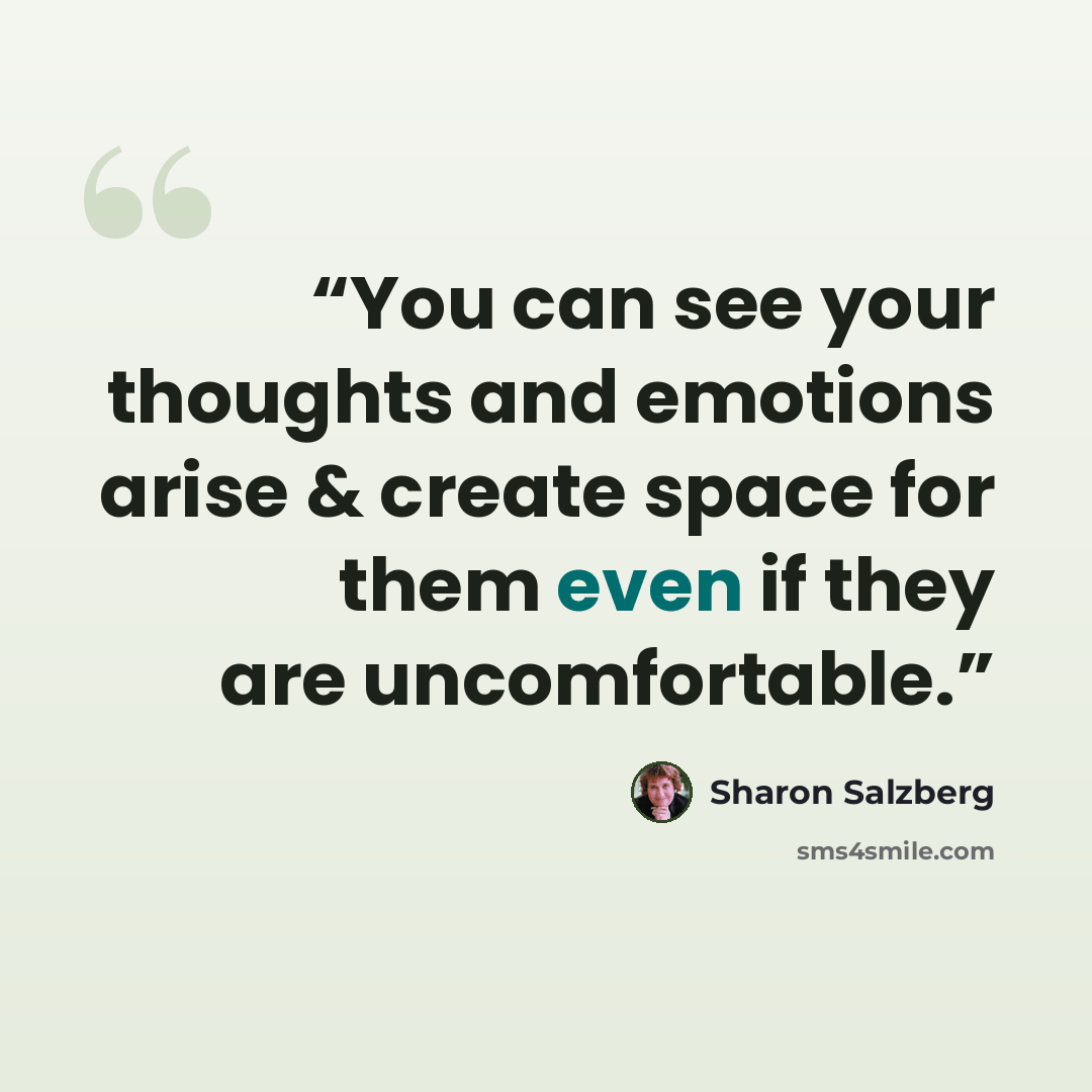 “You can see your thoughts and emotions arise & create space for them even if they are uncomfortable.” quote by Sharon Salzberg