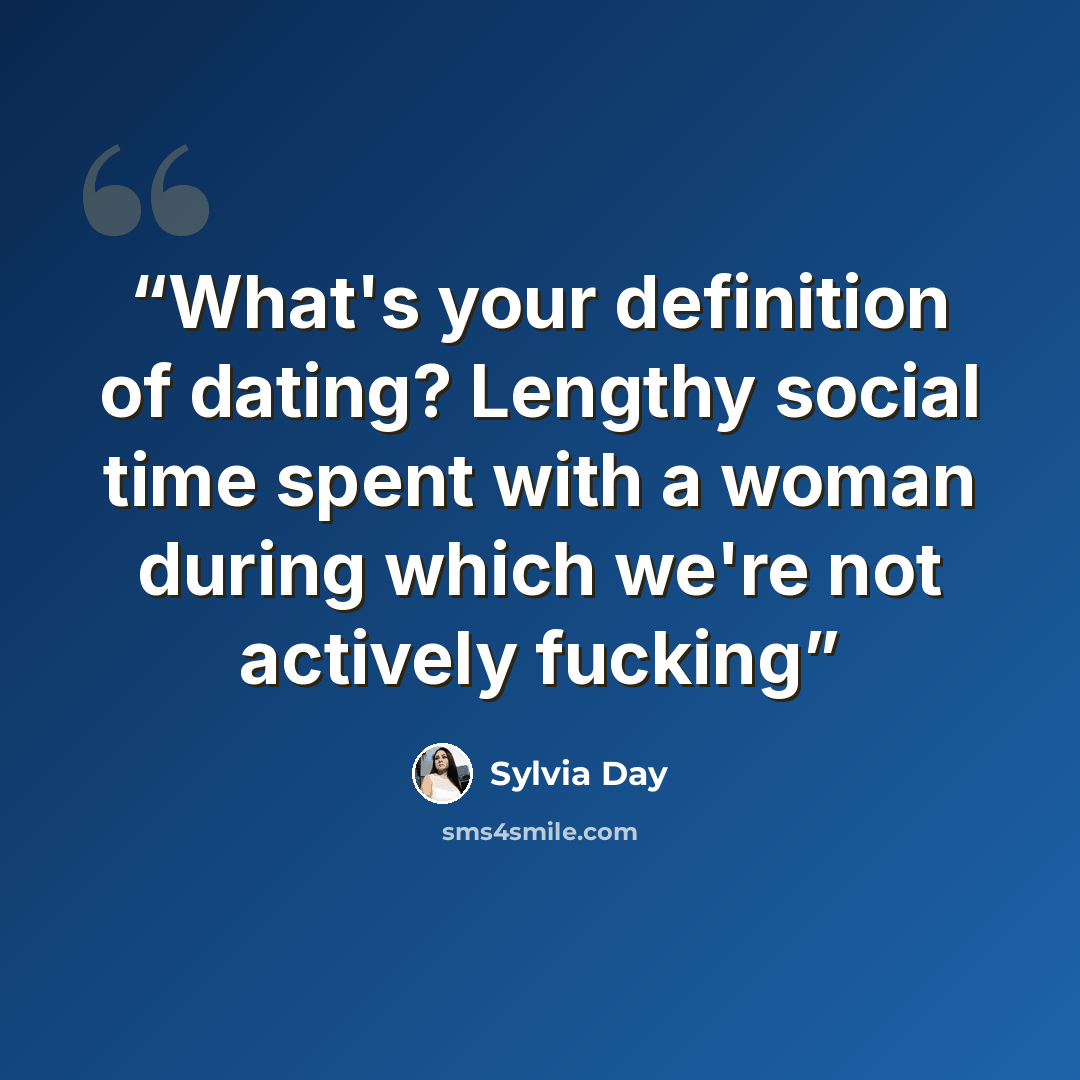 “What's your definition of dating? Lengthy social time spent with a woman during which we're not actively fucking” quote by Sylvia Day