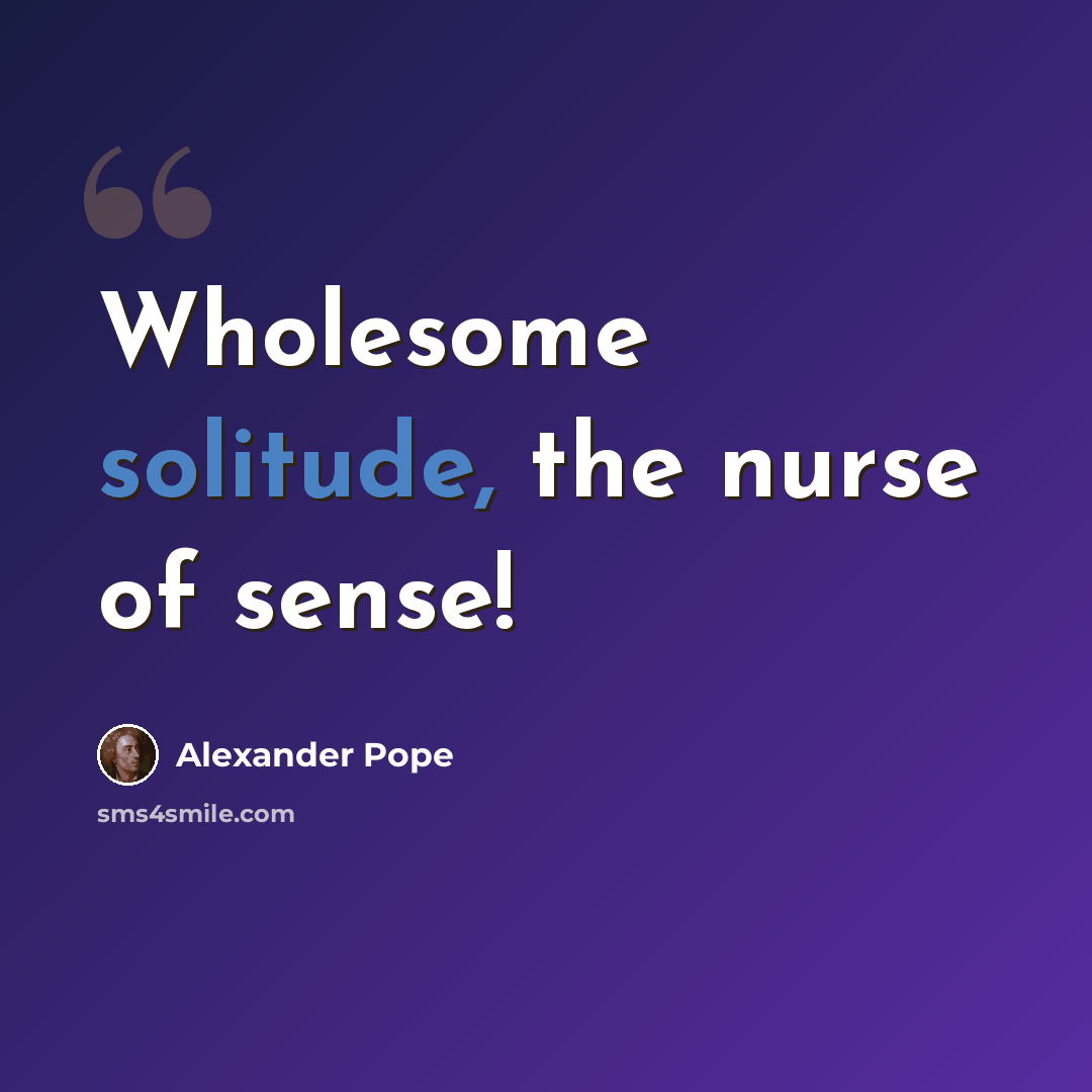 “Wholesome solitude, the nurse of sense!” quote by Alexander Pope