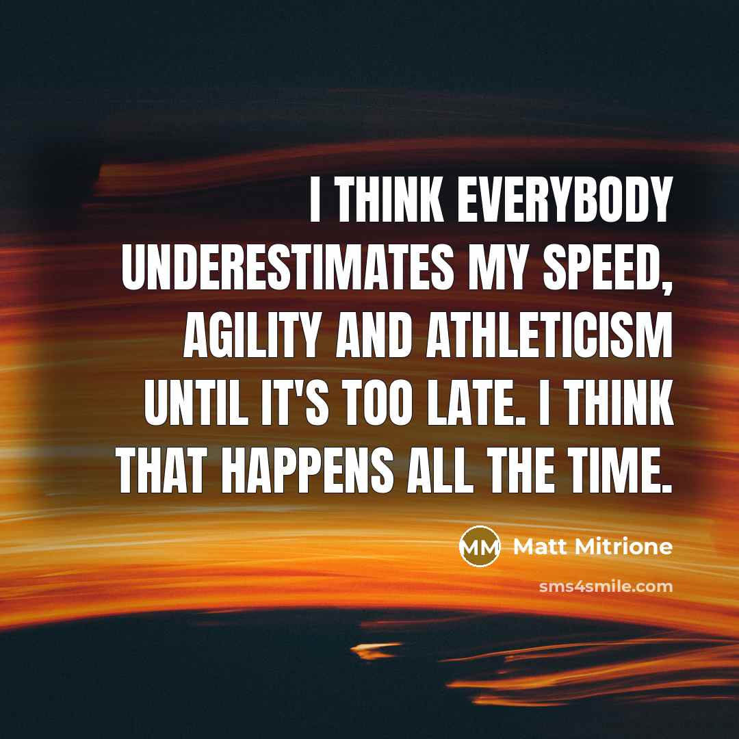 “I think everybody underestimates my speed, agility and athleticism until it's too late. I think that happens all the time.” quote by Matt Mitrione