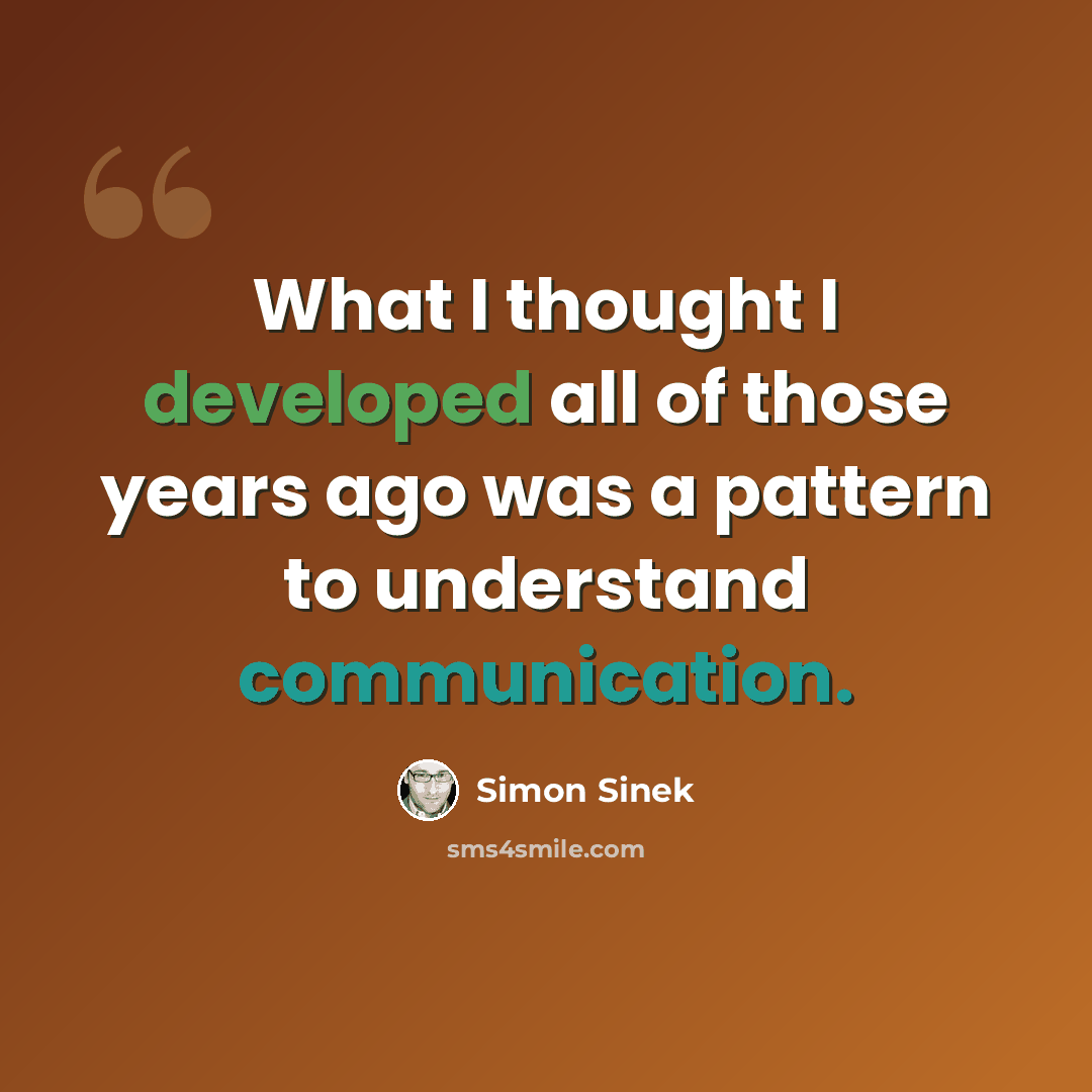 “What I thought I developed all of those years ago was a pattern to understand communication.” quote by Simon Sinek