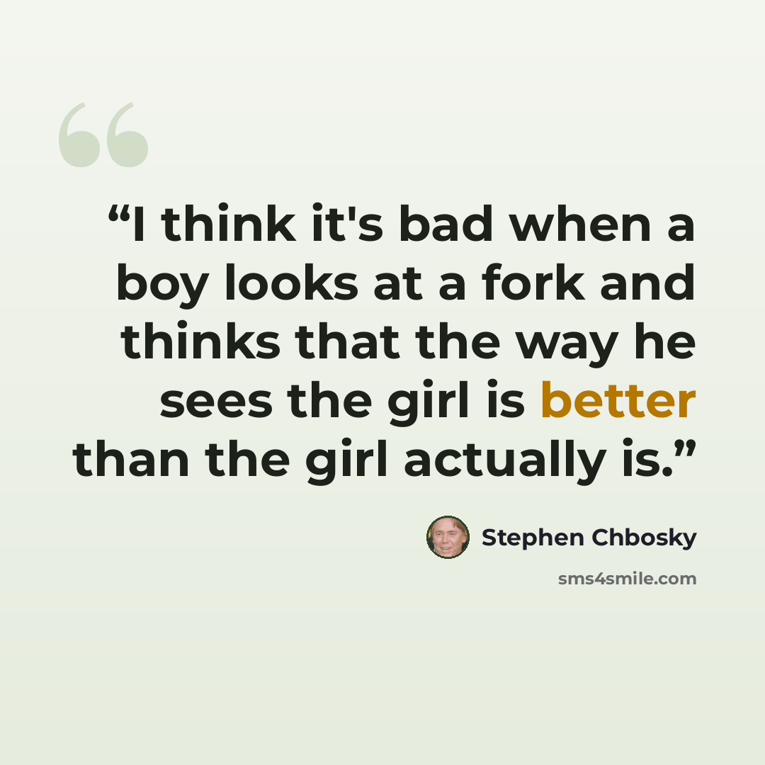 “I think it's bad when a boy looks at a fork and thinks that the way he sees the girl is better than the girl actually is.” quote by Stephen Chbosky