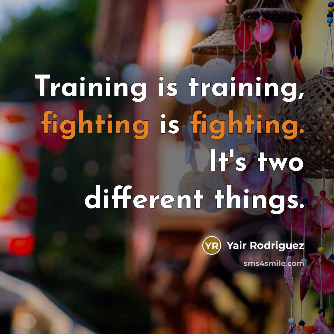 “Training is training, fighting is fighting. It's two different things.” quote by Yair Rodriguez