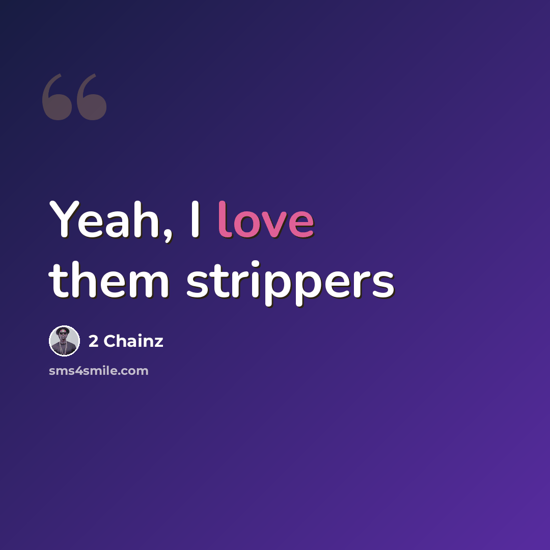 “Yeah, I love them strippers” quote by 2 Chainz