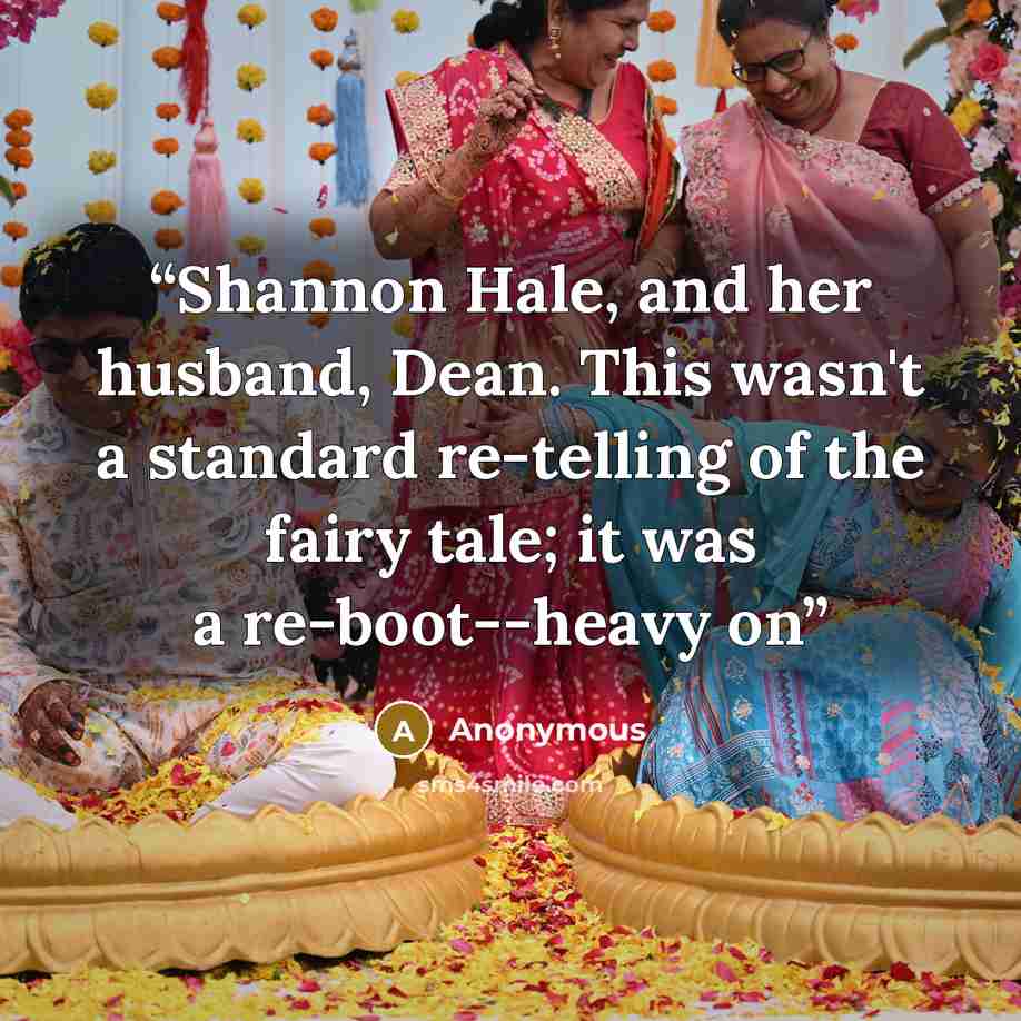 “Shannon Hale, and her husband, Dean. This wasn't a standard re-telling of the fairy tale; it was a re-boot--heavy on” quote by Anonymous