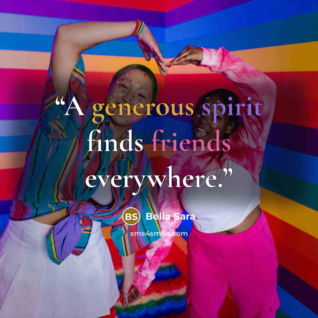 “A generous spirit finds friends everywhere.” quote by Bella Sara