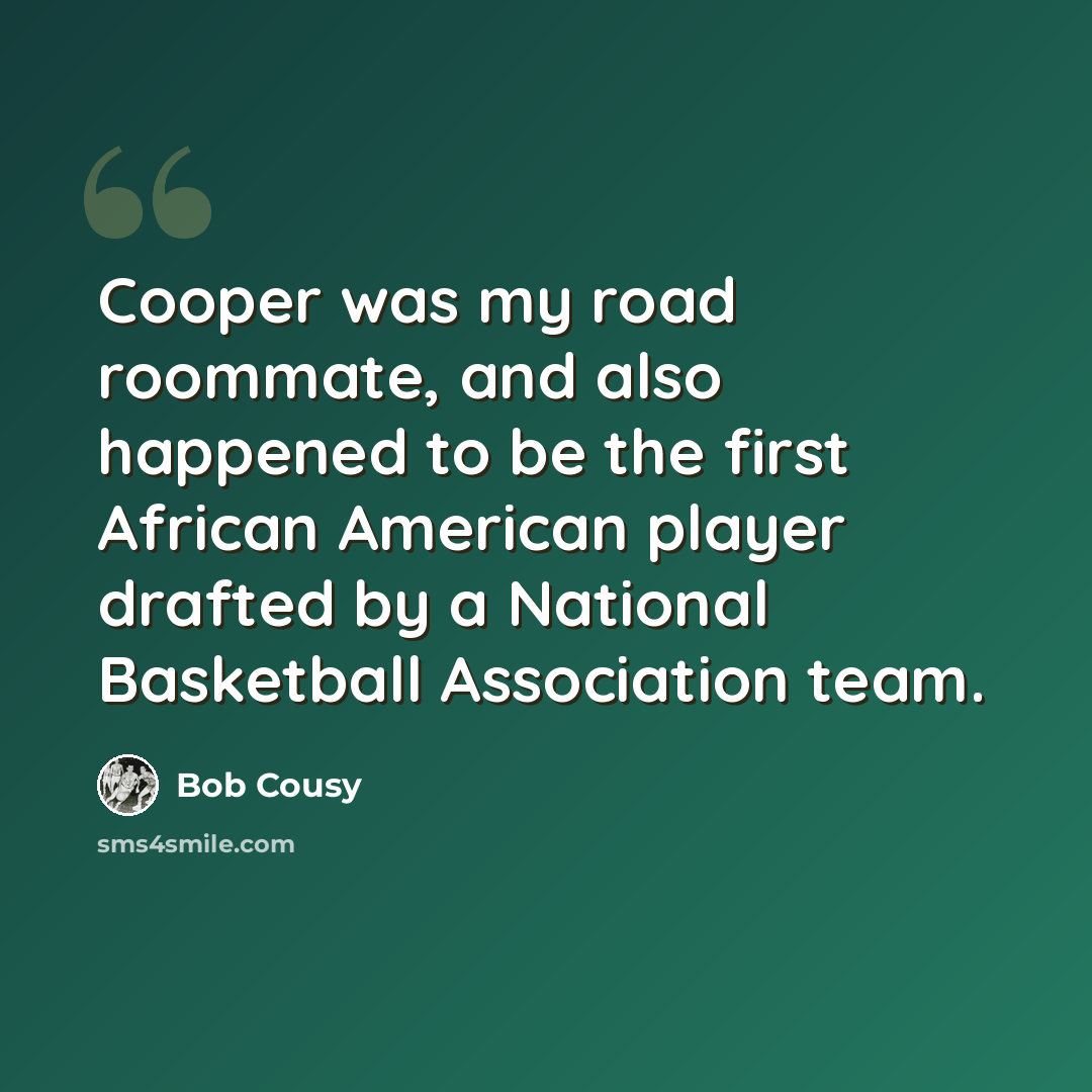 “Cooper was my road roommate, and also happened to be the first African American player drafted by a National Basketball Association team.” quote by Bob Cousy