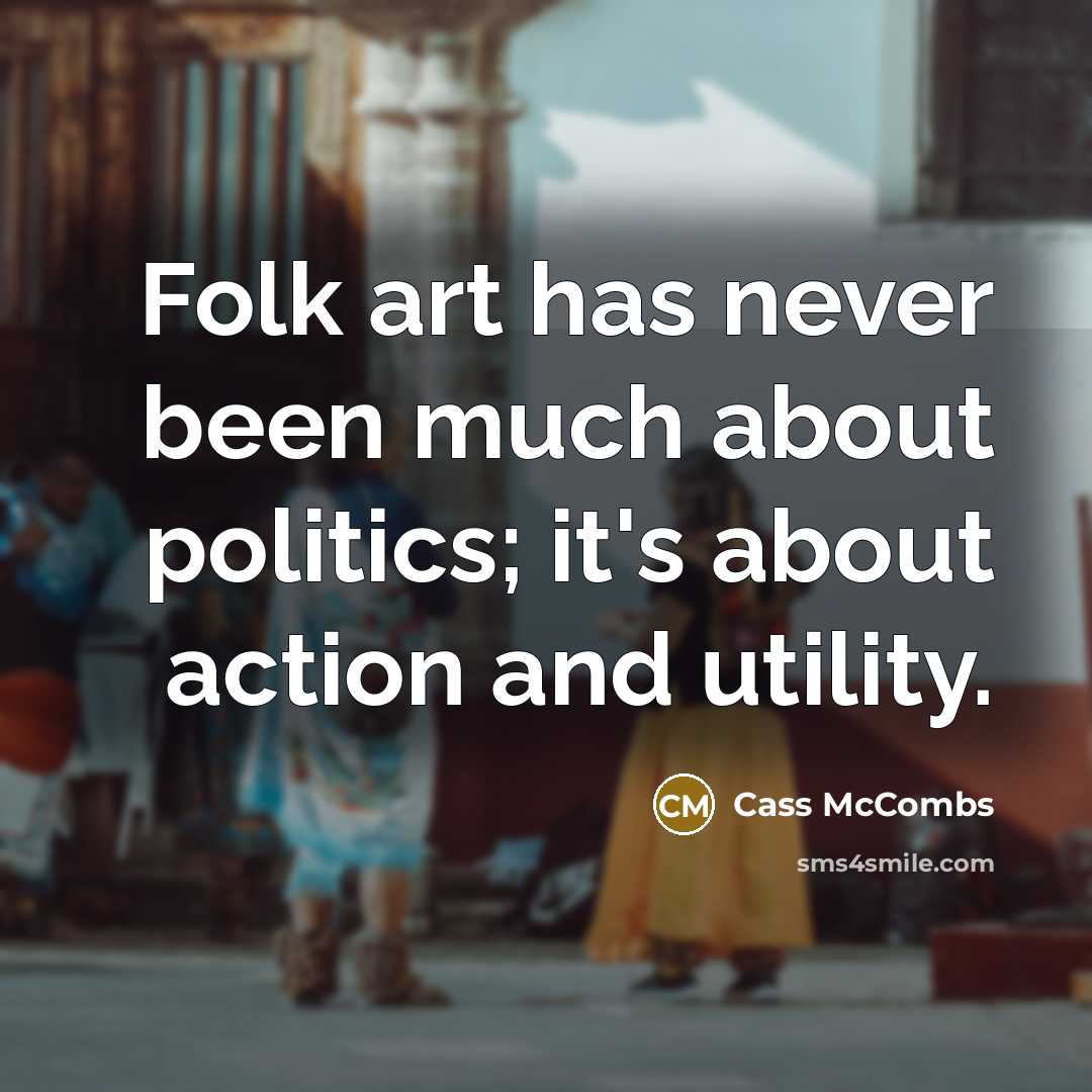 “Folk art has never been much about politics; it's about action and utility.” quote by Cass McCombs