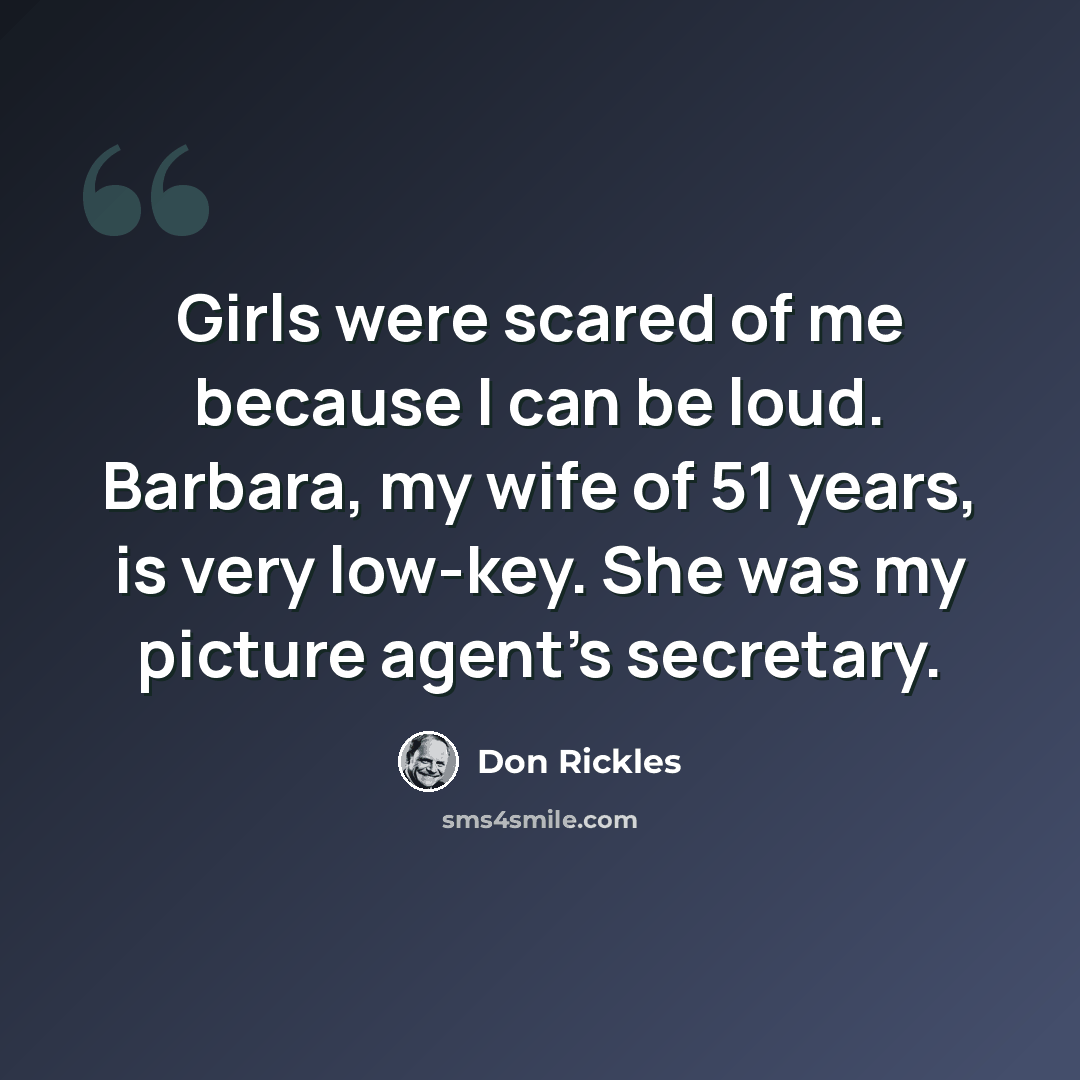 “Girls were scared of me because I can be loud. Barbara, my wife of 51 years, is very low-key. She was my picture agent's secretary.” quote by Don Rickles