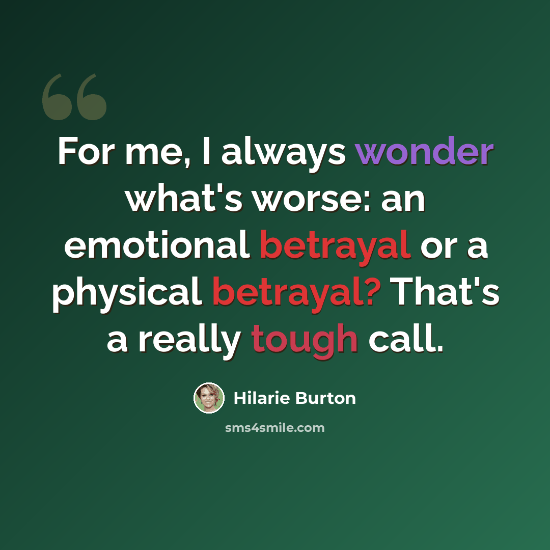 “For me, I always wonder what's worse: an emotional betrayal or a physical betrayal? That's a really tough call.” quote by Hilarie Burton
