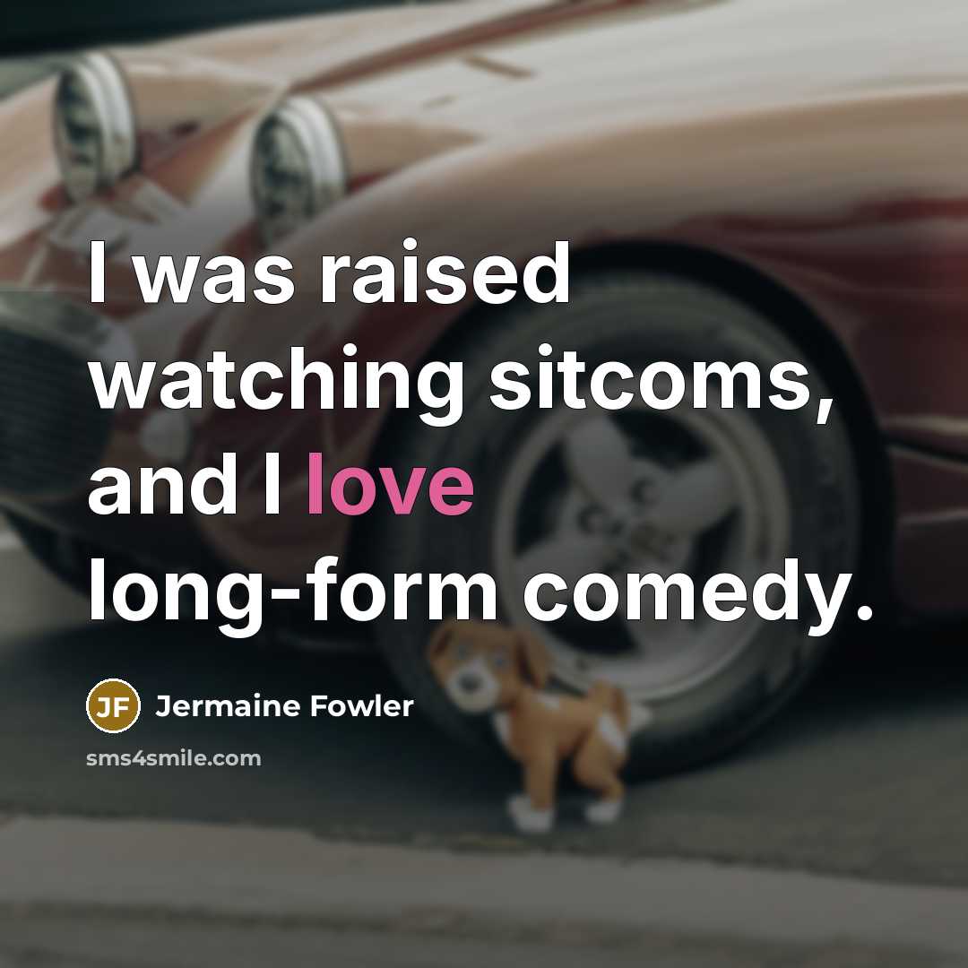 “I was raised watching sitcoms, and I love long-form comedy.” quote by Jermaine Fowler