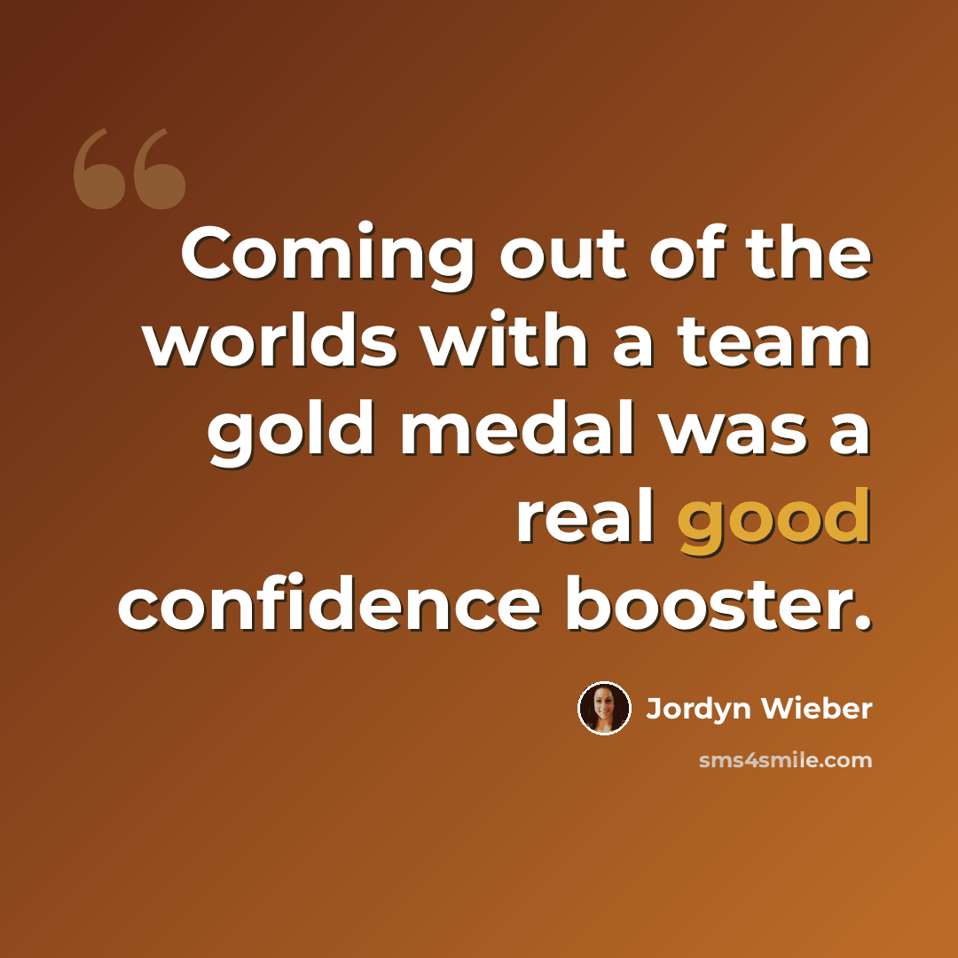 “Coming out of the worlds with a team gold medal was a real good confidence booster.” quote by Jordyn Wieber