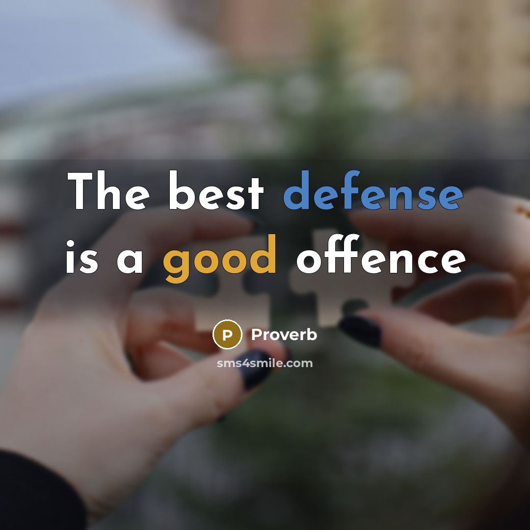 “The best defense is a good offence” quote by Proverb