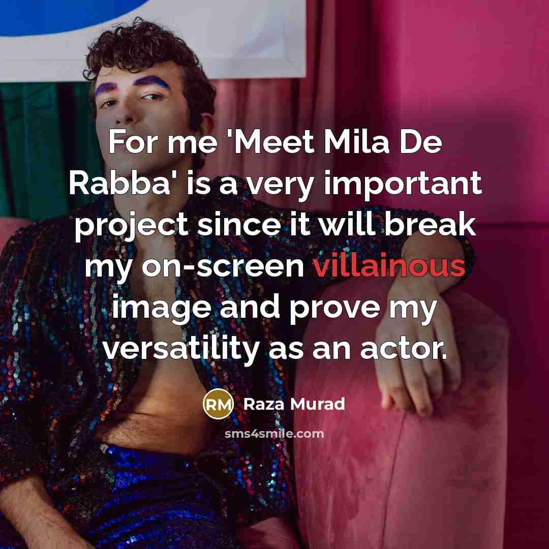 “For me 'Meet Mila De Rabba' is a very important project since it will break my on-screen villainous image and prove my versatility as an actor.” quote by Raza Murad