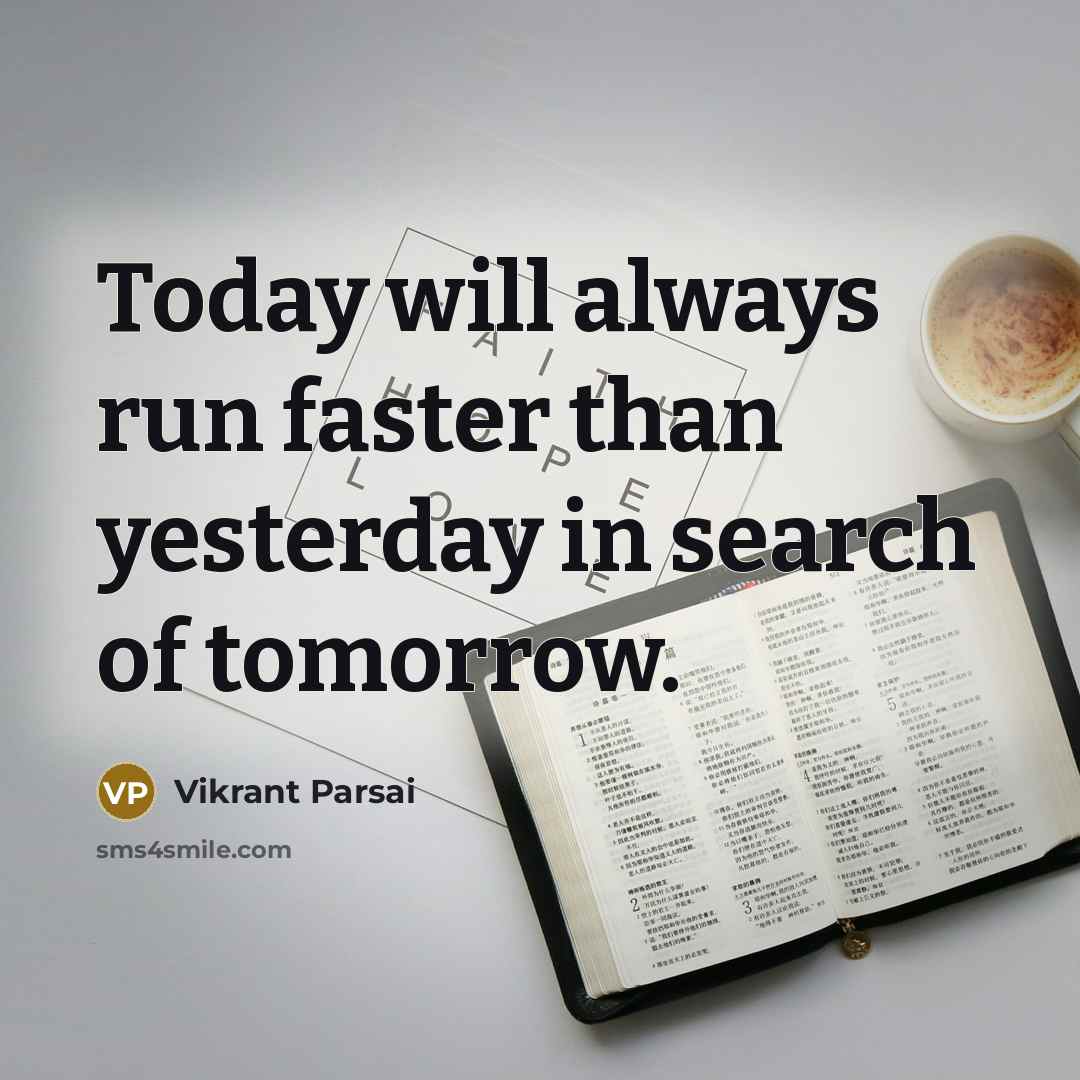 “Today will always run faster than yesterday in search of tomorrow.” quote by Vikrant Parsai