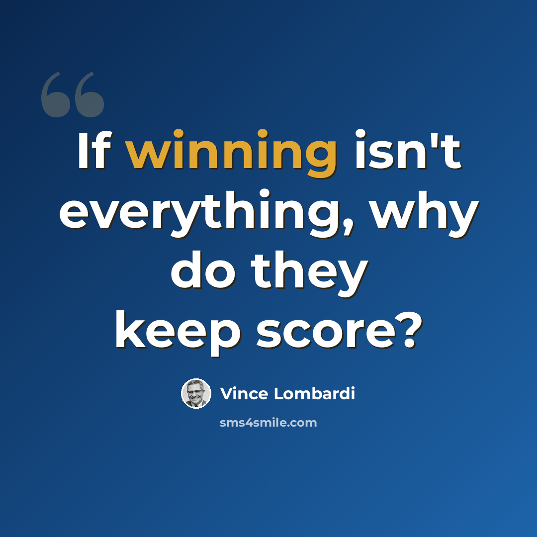 “If winning isn't everything, why do they keep score?” quote by Vince Lombardi