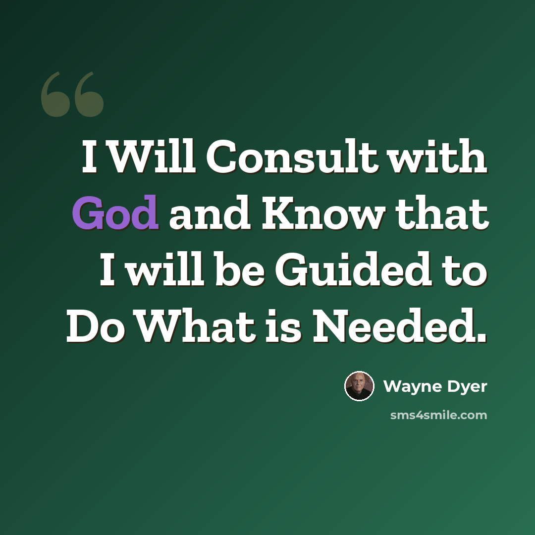 “I Will Consult with God and Know that I will be Guided to Do What is Needed.” quote by Wayne Dyer