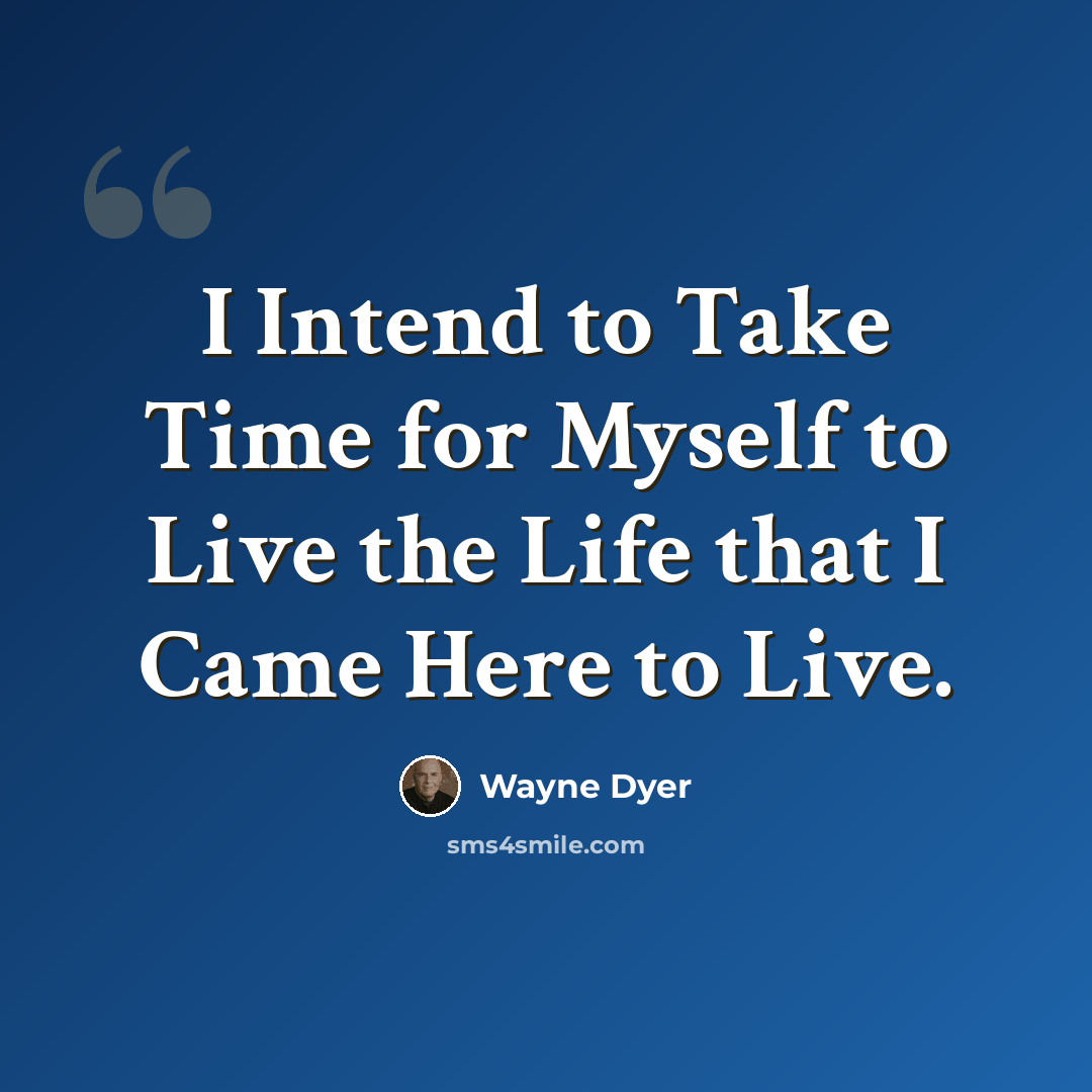 “I Intend to Take Time for Myself to Live the Life that I Came Here to Live.” quote by Wayne Dyer