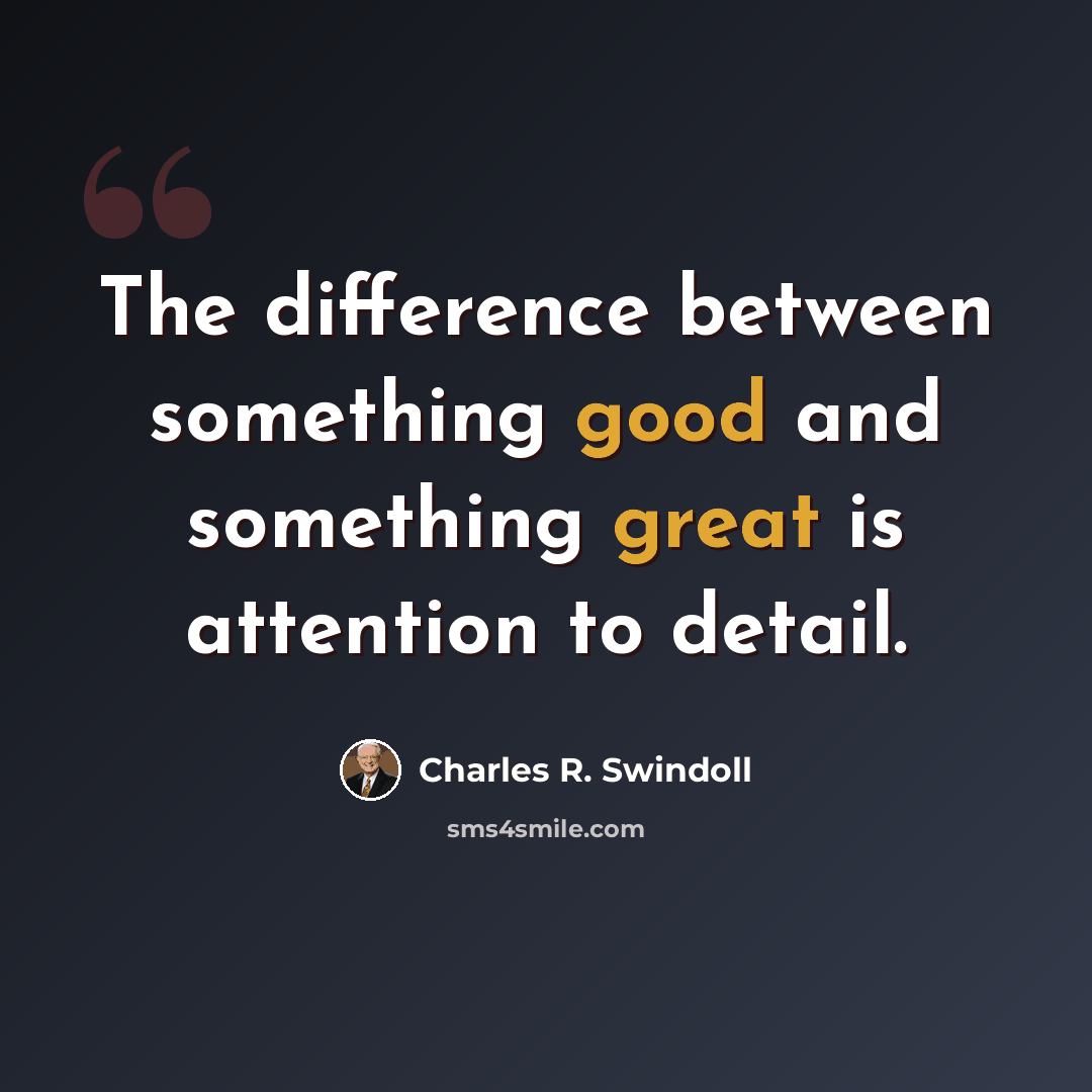 “The difference between something good and something great is attention to detail.” quote by Charles R. Swindoll