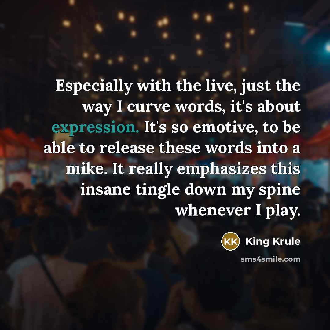 “Especially with the live, just the way I curve words, it's about expression. It's so emotive, to be able to release these words into a mike. It really emphasizes this insane tingle down my spine whenever I play.” quote by King Krule