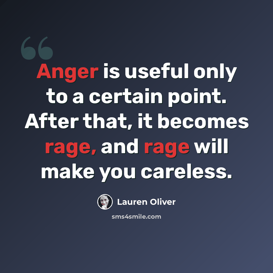 “Anger is useful only to a certain point. After that, it becomes rage, and rage will make you careless.” quote by Lauren Oliver