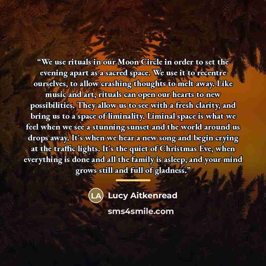 “We use rituals in our Moon Circle in order to set the evening apart as a sacred space. We use it to recentre ourselves, to allow crashing thoughts to melt away. Like music and art, rituals can open our hearts to new possibilities. They allow us to see with a fresh clarity, and bring us to a space…” quote by Lucy Aitkenread