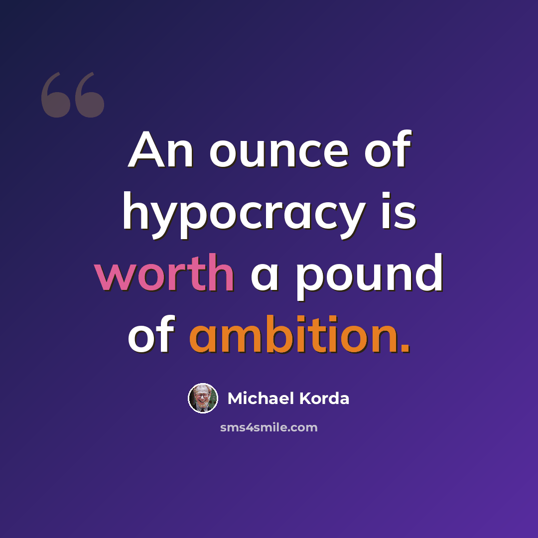 “An ounce of hypocracy is worth a pound of ambition.” quote by Michael Korda